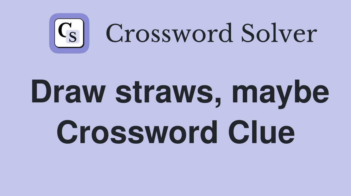Draw straws, maybe Crossword Clue Answers Crossword Solver
